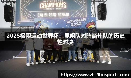 2025极限运动世界杯：昆明队对阵衢州队的历史性对决